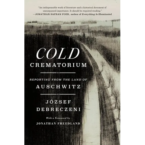 Cold Crematorium: Reporting from the Land of Auschwitz