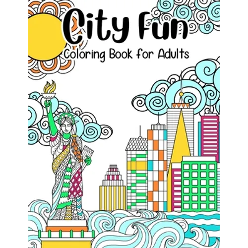 City Fun: Coloring Book for Adults: Adult Relaxation and Stress Relieving, Beautiful City Scenes, Landscapes, Gardens (Adult Coloring Books), 8.5" X 1