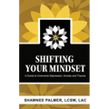 Shifting Your Mindset: A Guide to Overcome Depression, Anxiety and Trauma