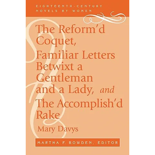 The Reform'd Coquet, Familiar Letters Betwixt a Gentleman and a Lady, and the Accomplish'd Rake