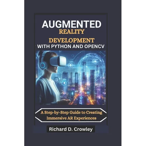 Augmented Reality Development with Python and Opencv: A Step-by-Step Guide to Creating Immersive AR Experiences