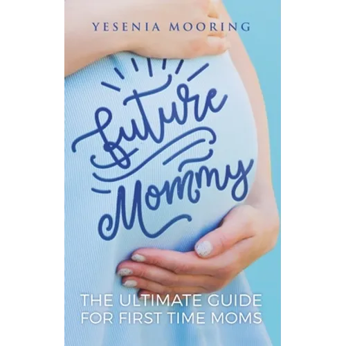 Future Mommy The Ultimate Guide For First Time Moms