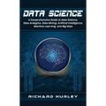 Data Science: A Comprehensive Guide to Data Science, Data Analytics, Data Mining, Artificial Intelligence, Machine Learning, and Big Data