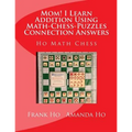 Mom! I Learn Addition Using Math-Chess-Puzzles Connection Answers: Ho Math Chess Tutor Franchise Learning Centre