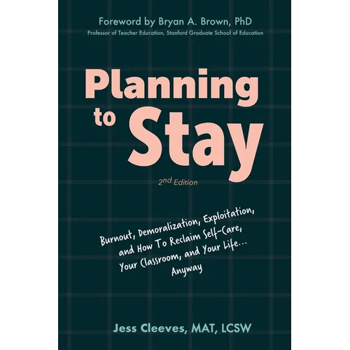 Planning to Stay: Burnout, Demoralization, Exploitation, and How to Reclaim Self-Care, Your Classroom, and Your Life... Anyway