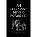 A Elephant Never Forgets...Unfortunately I Do