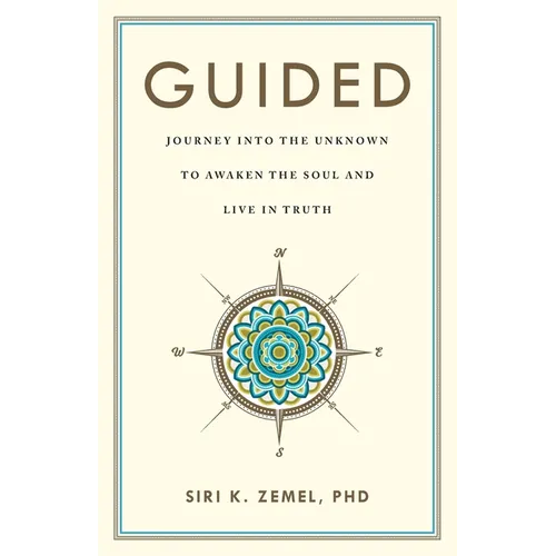 Guided: Journey into the Unknown to Awaken the Soul and Live in Truth