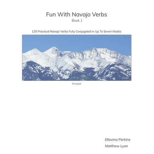 Fun With Navajo Verbs Book 1 Sisnaajiní: 125 Navajo Verbs Fully Conjugated In Up To Seven Modes