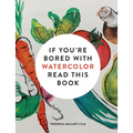 If You're Bored with Watercolor Read This Book