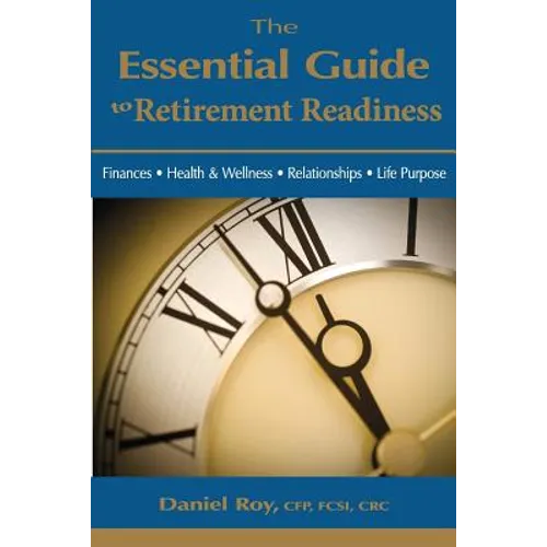 The Essential Guide to Retirement Readiness: Finances, Health & Wellness, Relationships, Life Purpose