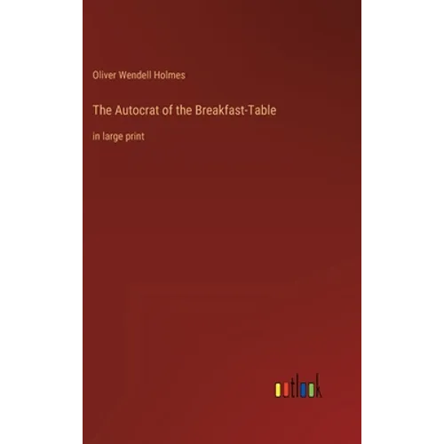 The Autocrat of the Breakfast-Table: in large print