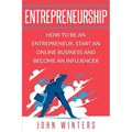 Entrepreneurship: How To Be An Entrepreneur, Start an Online Business And Become An Influencer