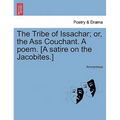 The Tribe of Issachar; Or, the Ass Couchant. a Poem. [a Satire on the Jacobites.]