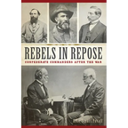 Rebels in Repose: Confederate Commanders After the War