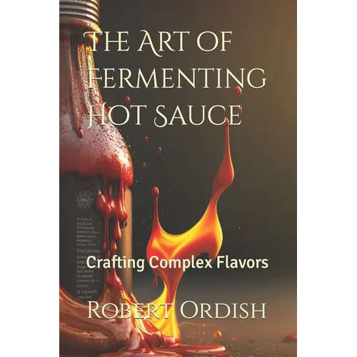 The Art of Fermenting Hot Sauce: Crafting Complex Flavors