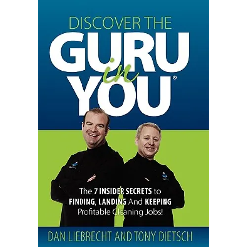Discover the Guru in You: The 7 Insider Secrets to Finding, Landing and Keeping Profitable Cleaning Jobs!