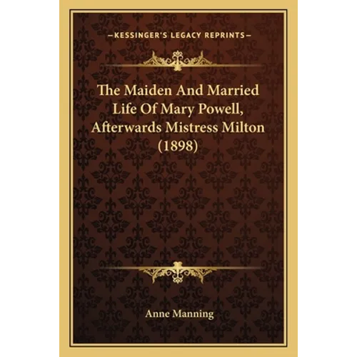 The Maiden And Married Life Of Mary Powell, Afterwards Mistress Milton (1898)