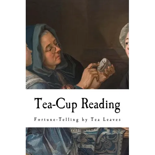 Tea-Cup Reading: Fortune-Telling by Tea Leaves