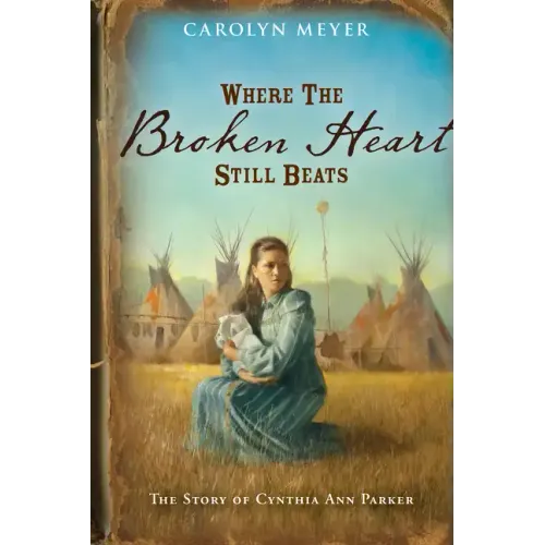 Where the Broken Heart Still Beats: The Story of Cynthia Ann Parker