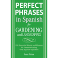 Perfect Phrases in Spanish for Gardening and Landscaping: 500 + Essential Words and Phrases for Communicating with Spanish-Speakers