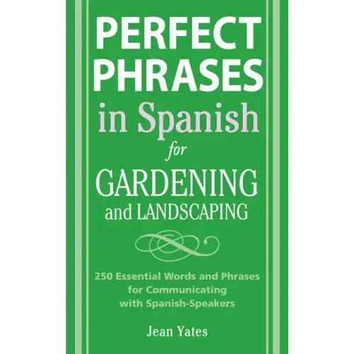 Perfect Phrases in Spanish for Gardening and Landscaping: 500 + Essential Words and Phrases for Communicating with Spanish-Speakers