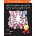 Adult Coloring Book: Stress Relieving Designs Animals, Mandalas, Flowers, Paisley Patterns And So Much More