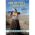 Orchestra...5 minutes!: My crazy life in the Phoenix Symphony