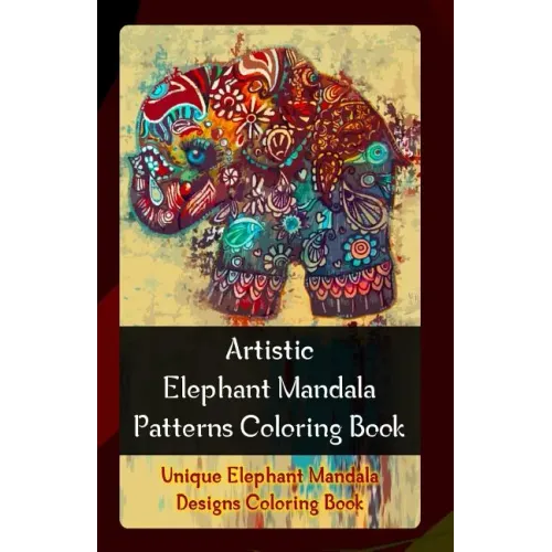 Artistic Elephant Mandala Patterns Coloring Book: Unique Elephant Mandala Designs Coloring Book