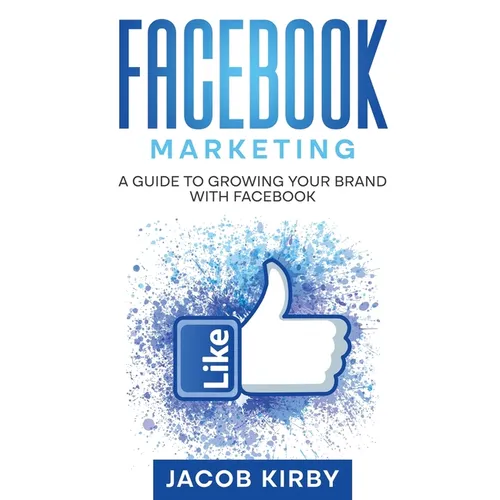 Facebook Marketing: A Guide to Growing Your Brand with Facebook
