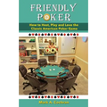 Friendly Poker: How to Host, Play and Love the Classic American Poker Game