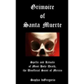Grimoire of Santa Muerte: Spells and Rituals of Most Holy Death, the Unofficial