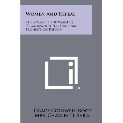 Women And Repeal: The Story Of The Women's Organization For National Prohibition Reform