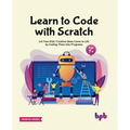 Learn to Code with Scratch: Let Your Kids' Creative Ideas Come to Life by Coding Them Into Programs [Ager 7 ]]