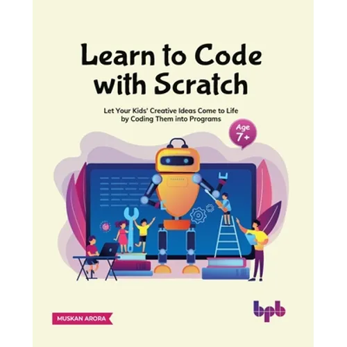 Learn to Code with Scratch: Let Your Kids' Creative Ideas Come to Life by Coding Them Into Programs [Ager 7 ]]
