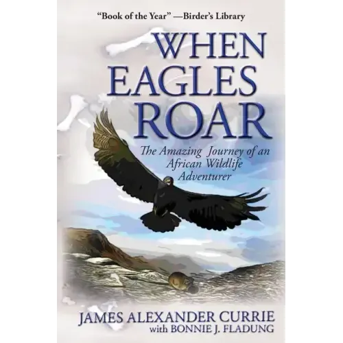 When Eagles Roar: The Amazing Journey of an African Wildlife Adventurer