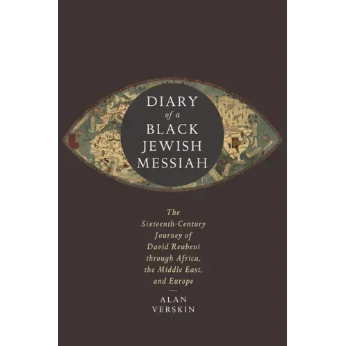 Diary of a Black Jewish Messiah: The Sixteenth-Century Journey of David Reubeni Through Africa, the Middle East, and Europe