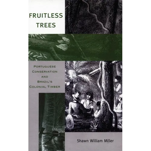 Fruitless Trees: Portuguese Conservation and Brazil's Colonial Timber