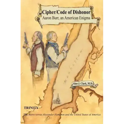 Cipher/Code of Dishonor; Aaron Burr, an American Enigma