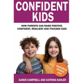 Confident Kids: How Parents Can Raise Positive, Confident, Resilient and Focused Kids