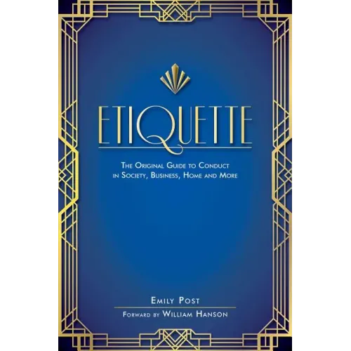 Etiquette: The Original Guide to Conduct in Society, Business, Home, and More