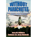 Without Parachutes: How I Survived 1,000 Attack Helicopter Combat Missions In Vietnam