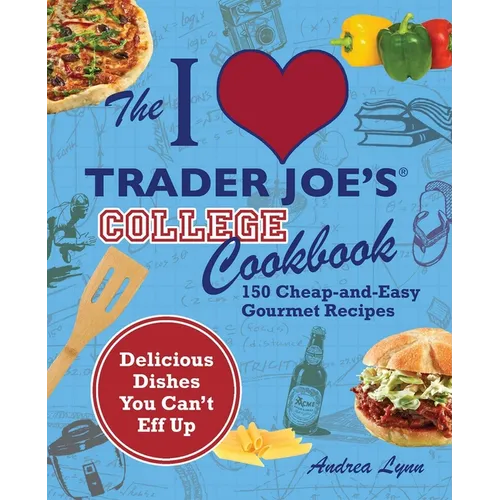 The I Love Trader Joe's College Cookbook: 150 Cheap and Easy Gourmet Recipes