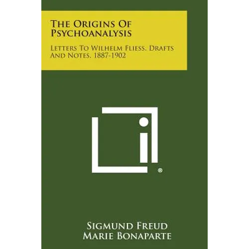 The Origins of Psychoanalysis: Letters to Wilhelm Fliess, Drafts and Notes, 1887-1902
