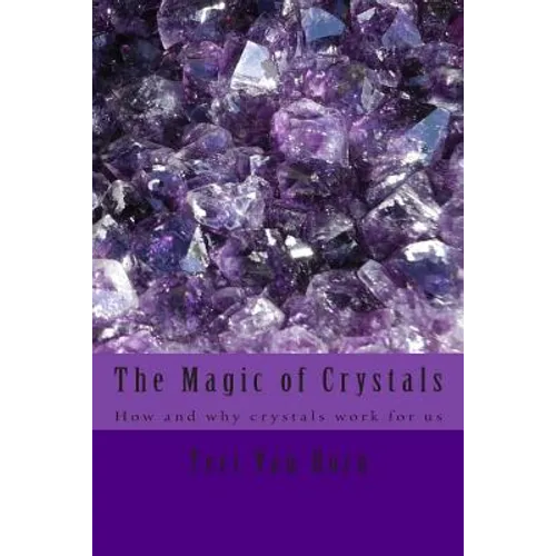 The Magic of Crystals: How and why crystals work for us
