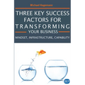 Three Key Success Factors for Transforming Your Business: Mindset, Infrastructure, Capability