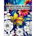 Mindfulness Blooms: A Flower Coloring Journey Stress Relieving and Relaxing Anti-Stress Art Therapy