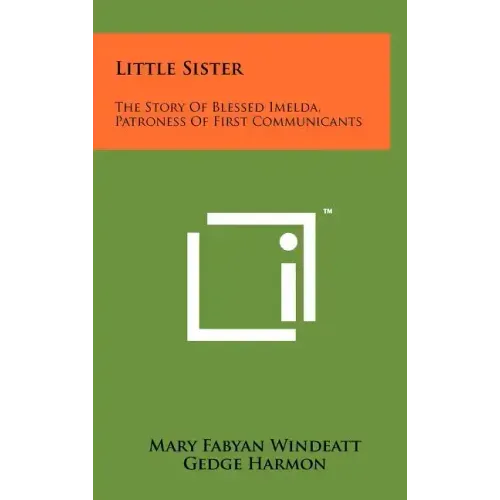 Little Sister: The Story Of Blessed Imelda, Patroness Of First Communicants
