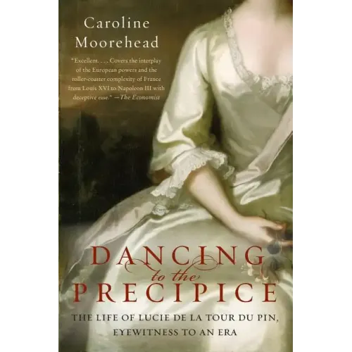 Dancing to the Precipice: The Life of Lucie de la Tour Du Pin, Eyewitness to an Era