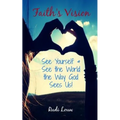 Faith's Vision: See Yourself & See the World the Way God Sees Us!