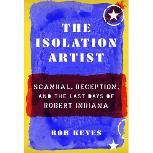 The Isolation Artist: Scandal, Deception, and the Last Days of Robert Indiana